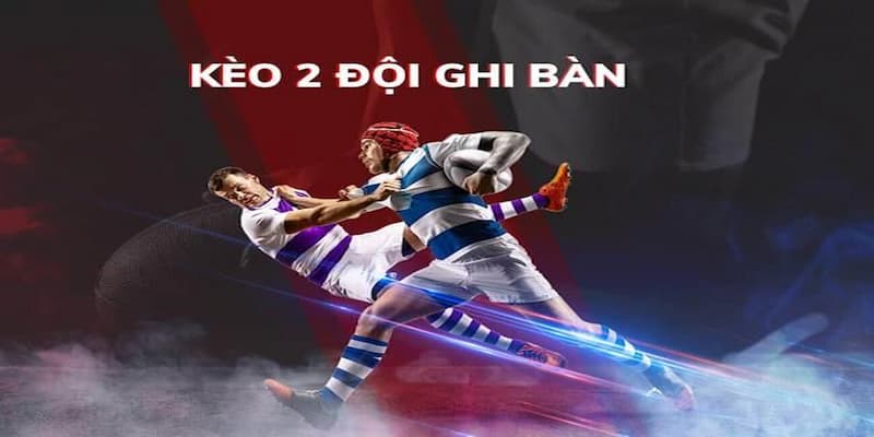 Giới thiệu thông tin về kèo 2 đội ghi bàn